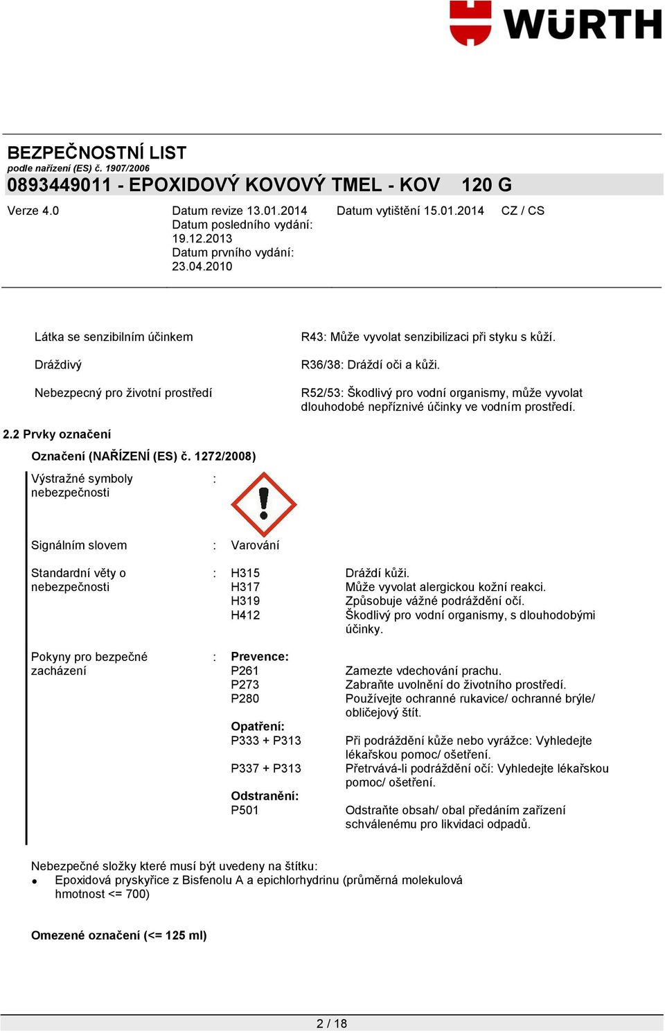 1272/2008) Výstraţné symboly nebezpečnosti : Signálním slovem : Varování Standardní věty o nebezpečnosti : H315 Dráţdí kůţi. H317 Můţe vyvolat alergickou koţní reakci.