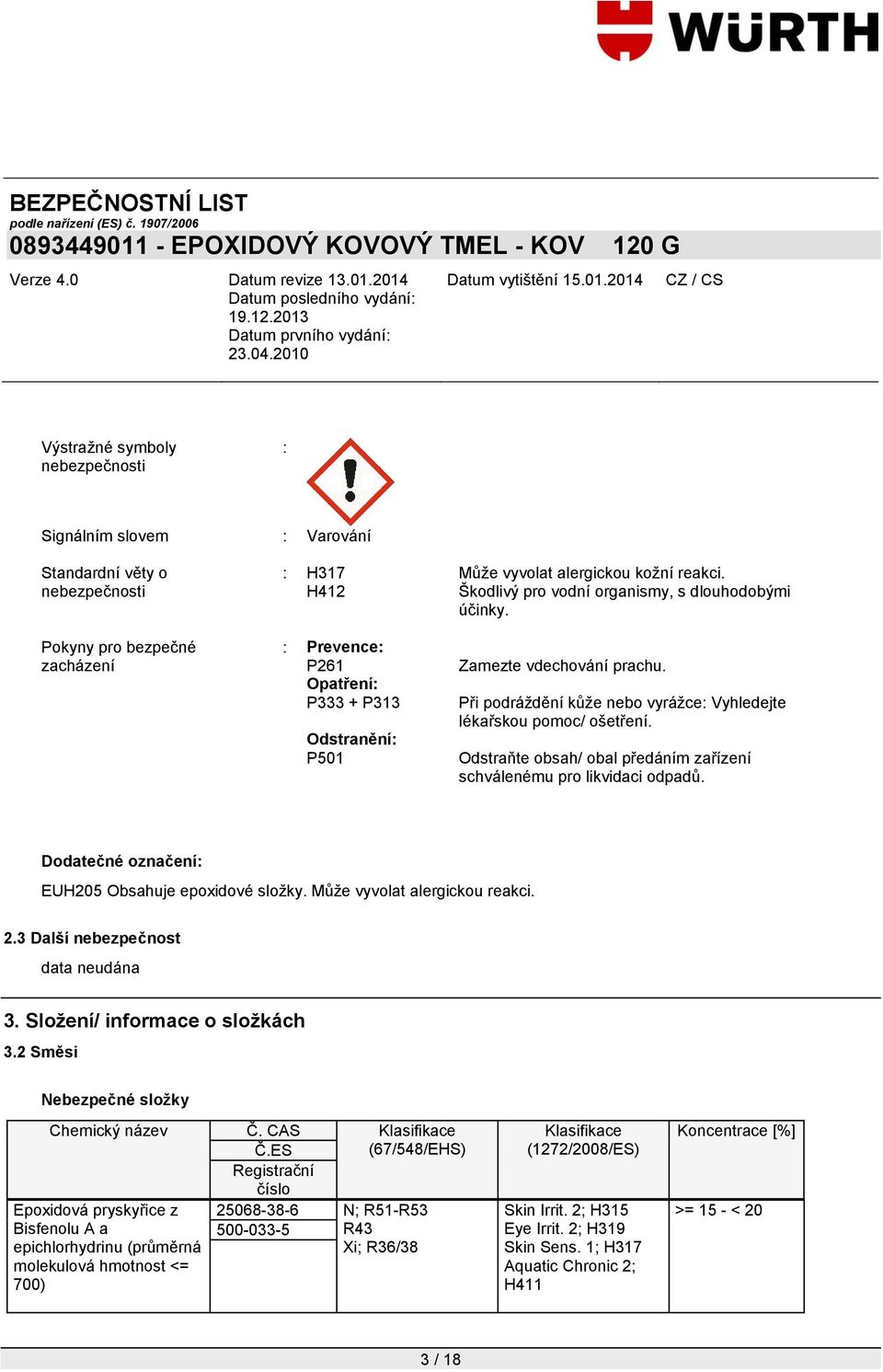 Odstraňte obsah/ obal předáním zařízení schválenému pro likvidaci odpadů. Dodatečné označení: EUH205 Obsahuje epoxidové sloţky. Můţe vyvolat alergickou reakci. 2.3 Další nebezpečnost 3.