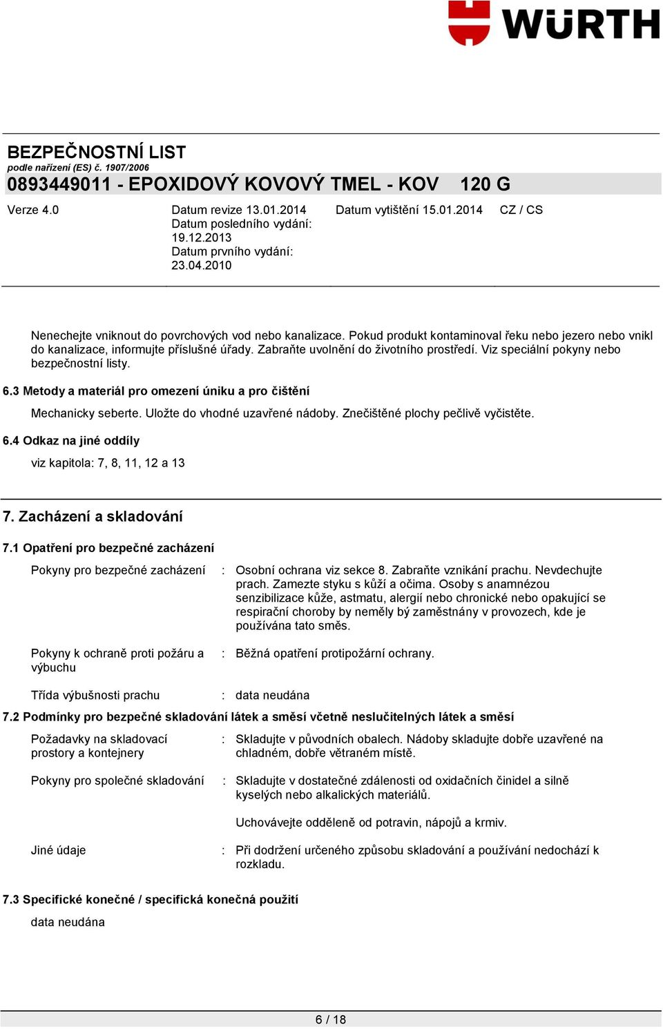 Zacházení a skladování 7.1 Opatření pro bezpečné zacházení Pokyny pro bezpečné zacházení Pokyny k ochraně proti poţáru a výbuchu : Osobní ochrana viz sekce 8. Zabraňte vznikání prachu.