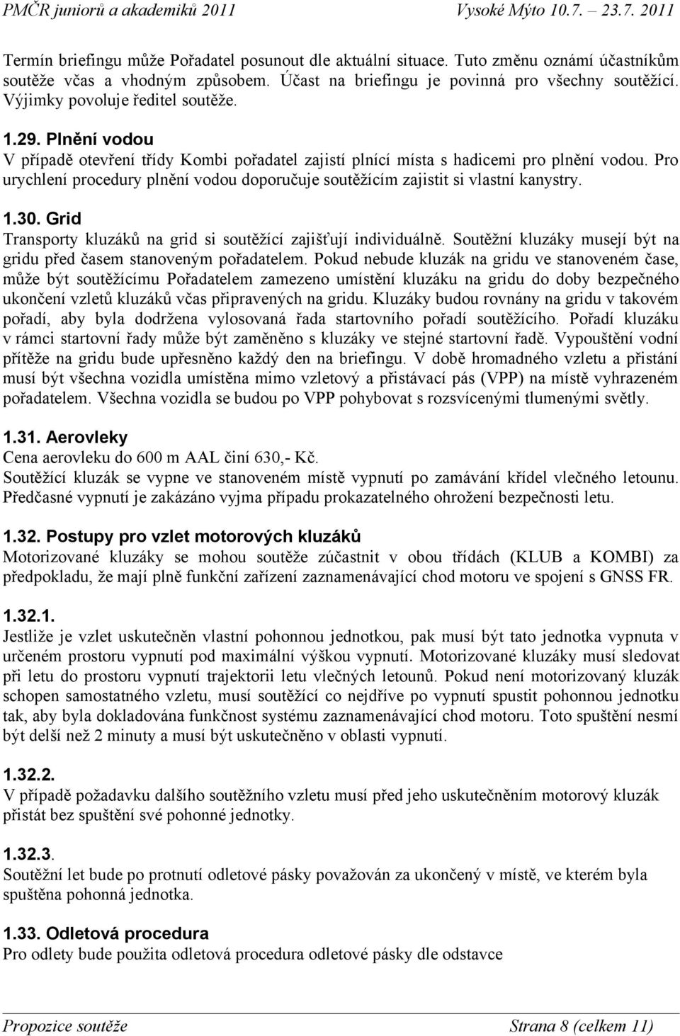 Pro urychlení procedury plnění vodou doporučuje soutěžícím zajistit si vlastní kanystry. 1.30. Grid Transporty kluzáků na grid si soutěžící zajišťují individuálně.