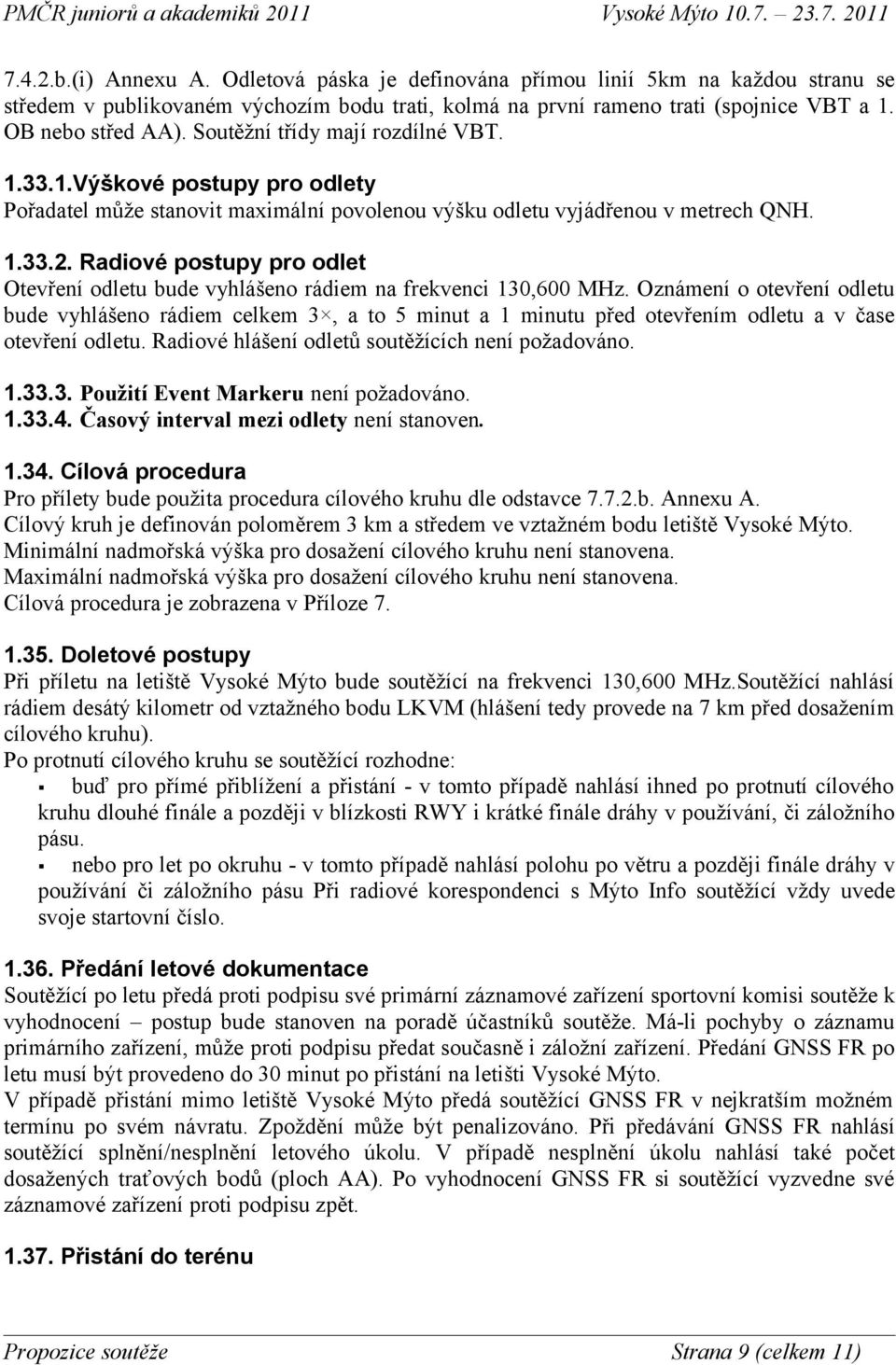 Radiové postupy pro odlet Otevření odletu bude vyhlášeno rádiem na frekvenci 130,600 MHz.