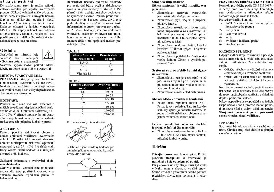 Lze použít pouze typ dálkového ovládání s tzv. nekonečným potenciometrem. Obsluha Svařování na místech, kde současně hrozí nebezpečí výbuchu a požáru je zakázané!