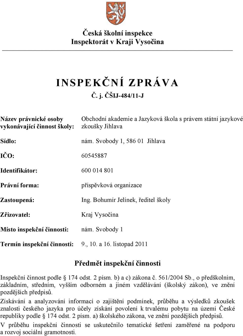 Svobody 1, 586 01 Jihlava IČO: 60545887 Identifikátor: 600 014 801 Právní forma: Zastoupená: Zřizovatel: příspěvková organizace Ing.