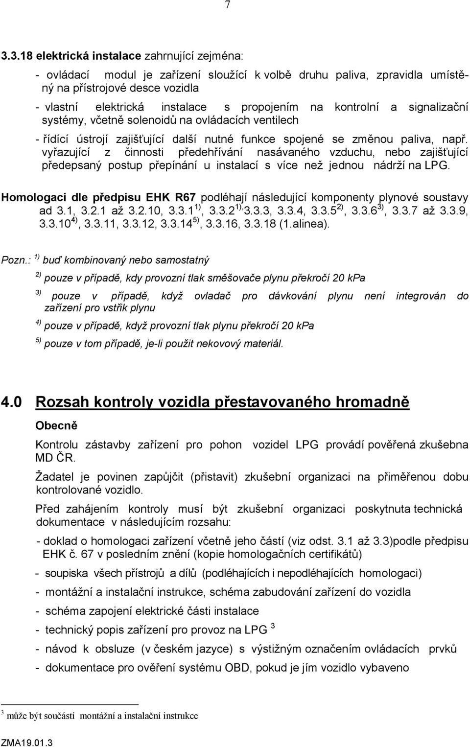 vyřazující z činnosti předehřívání nasávaného vzduchu, nebo zajišťující předepsaný postup přepínání u instalací s více než jednou nádrží na LPG.