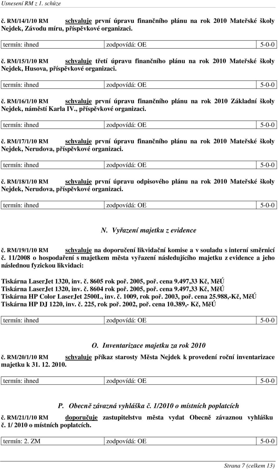 RM/16/1/10 RM schvaluje první úpravu finančního plánu na rok 2010 Základní školy Nejdek, náměstí Karla IV., příspěvkové organizaci. č.