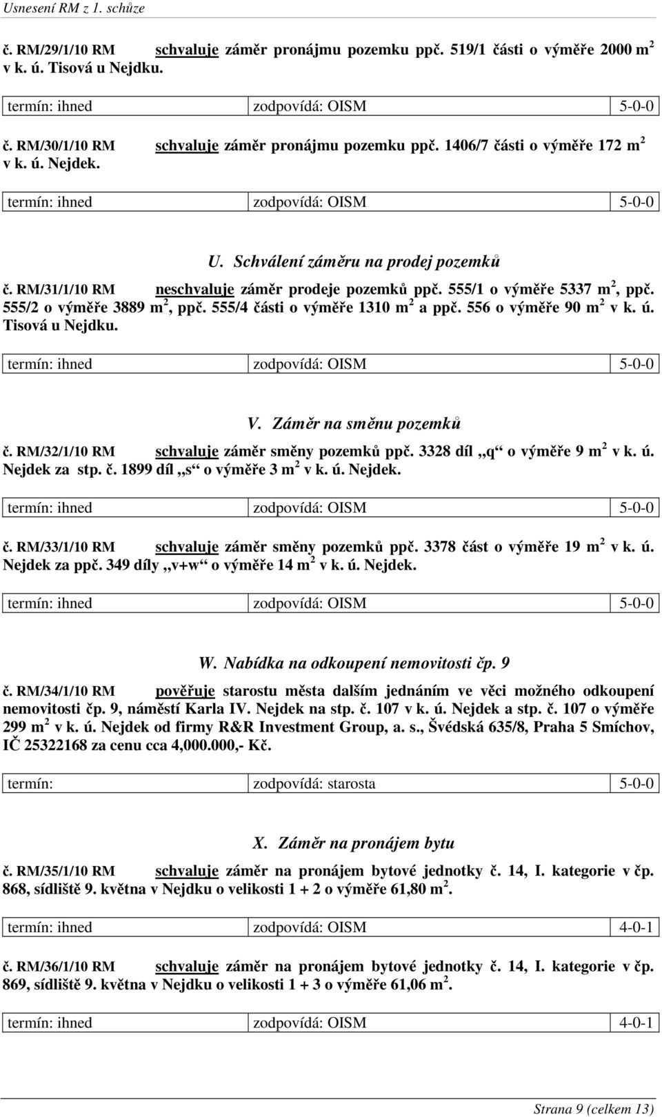 555/4 části o výměře 1310 m 2 a ppč. 556 o výměře 90 m 2 v k. ú. Tisová u Nejdku. V. Záměr na směnu pozemků č. RM/32/1/10 RM schvaluje záměr směny pozemků ppč. 3328 díl q o výměře 9 m 2 v k. ú. Nejdek za stp.