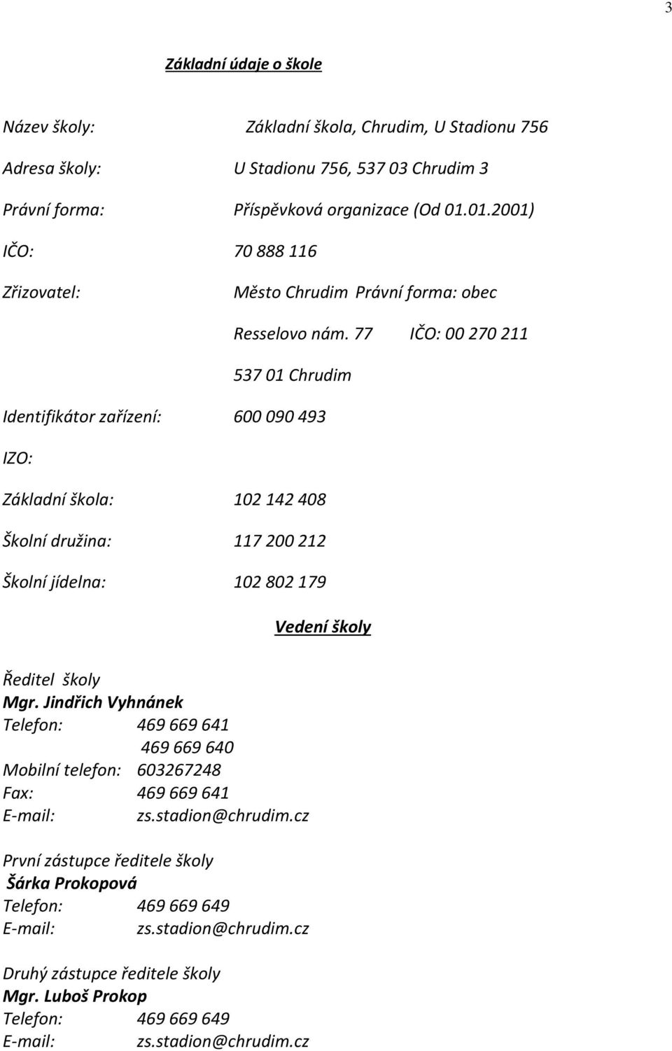 77 IČO: 00 270 211 537 01 Chrudim Identifikátor zařízení: 600 090 493 IZO: Základní škola: 102 142 408 Školní družina: 117 200 212 Školní jídelna: 102 802 179 Vedení školy Ředitel školy Mgr.