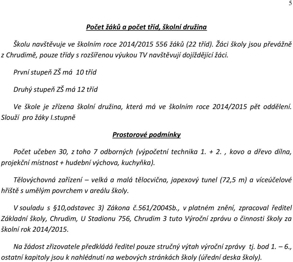 První stupeň ZŠ má 10 tříd Druhý stupeň ZŠ má 12 tříd Ve škole je zřízena školní družina, která má ve školním roce 2014/2015 pět oddělení. Slouží pro žáky I.