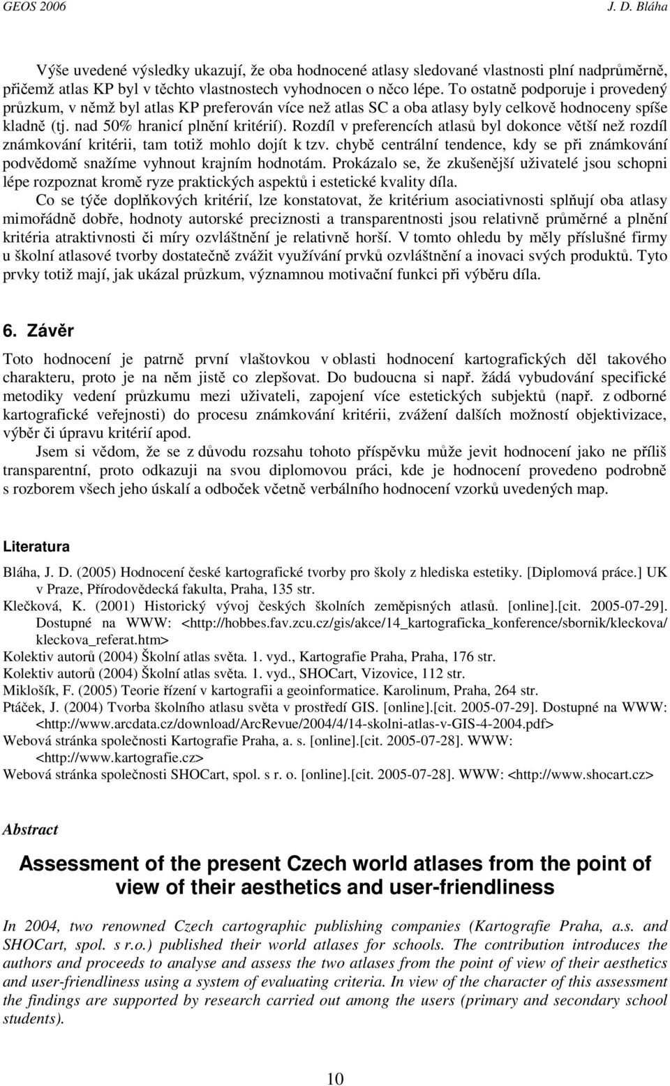 Rozdíl v preferencích atlasů byl dokonce větší než rozdíl známkování kritérii, tam totiž mohlo dojít k tzv. chybě centrální tendence, kdy se při známkování podvědomě snažíme vyhnout krajním hodnotám.