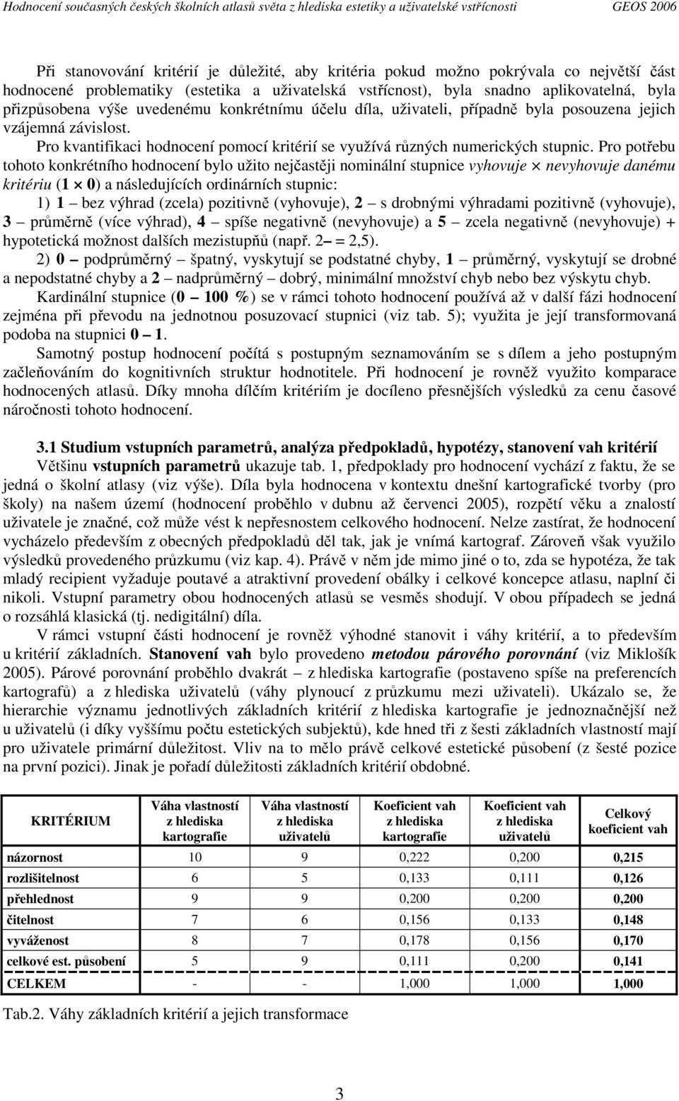 závislost. Pro kvantifikaci hodnocení pomocí kritérií se využívá různých numerických stupnic.