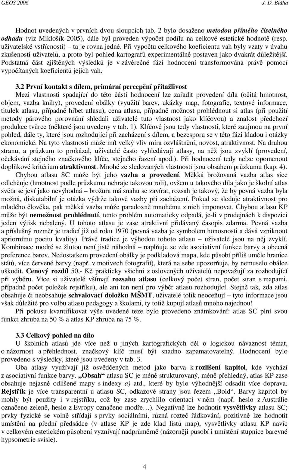 Při vypočtu celkového koeficientu vah byly vzaty v úvahu zkušenosti uživatelů, a proto byl pohled kartografů experimentálně postaven jako dvakrát důležitější.