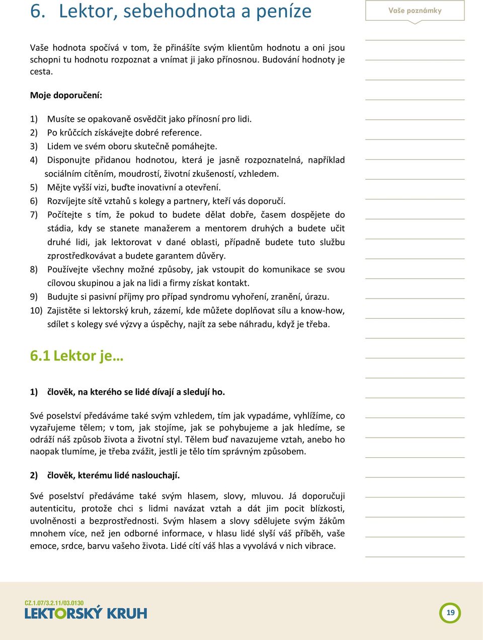 4) Dispnujte přidanu hdntu, která je jasně rzpznatelná, například sciálním cítěním, mudrstí, živtní zkušenstí, vzhledem. 5) Mějte vyšší vizi, buďte invativní a tevření.