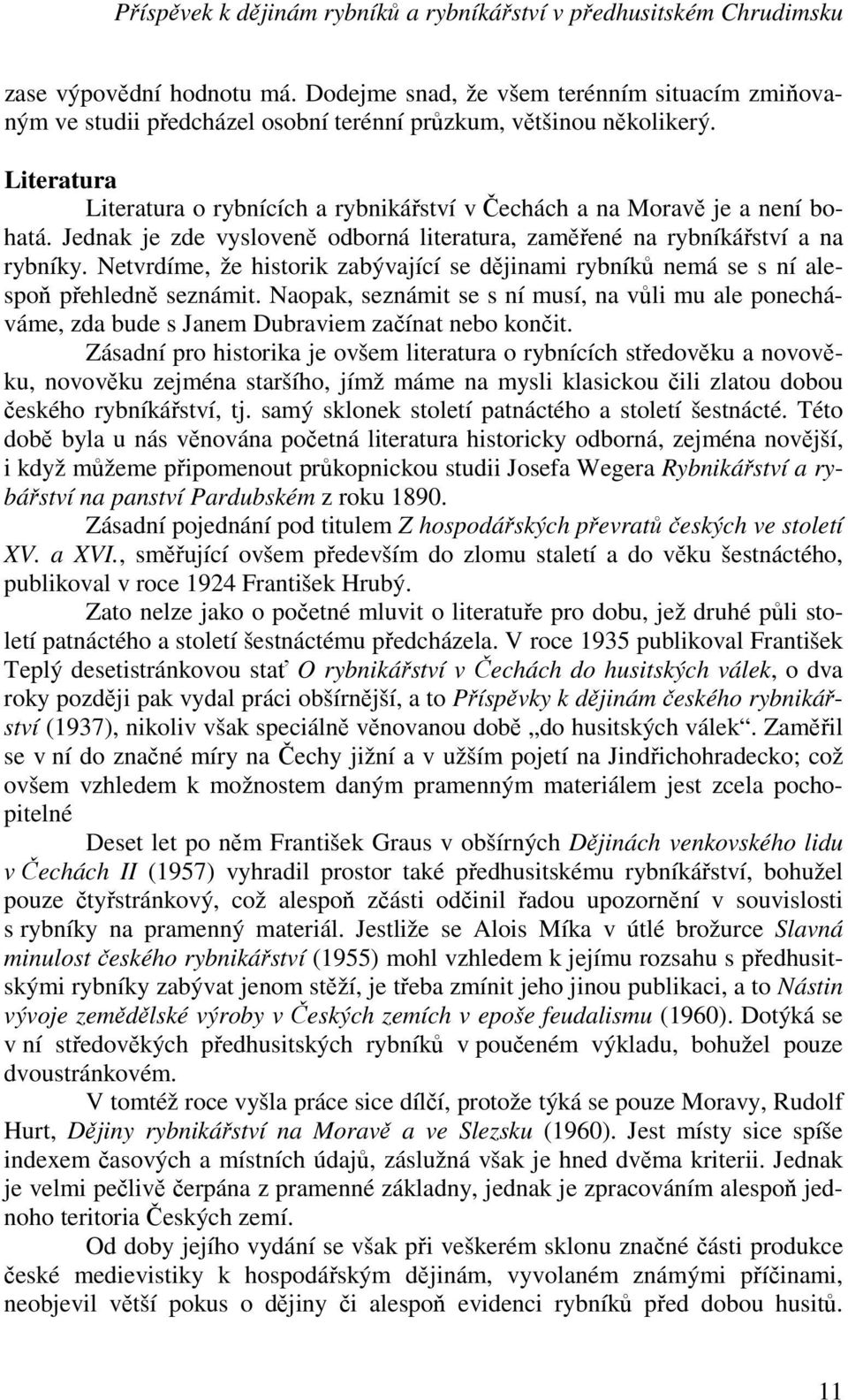 Literatura Literatura o rybnících a rybnikářství v Čechách a na Moravě je a není bohatá. Jednak je zde vysloveně odborná literatura, zaměřené na rybníkářství a na rybníky.