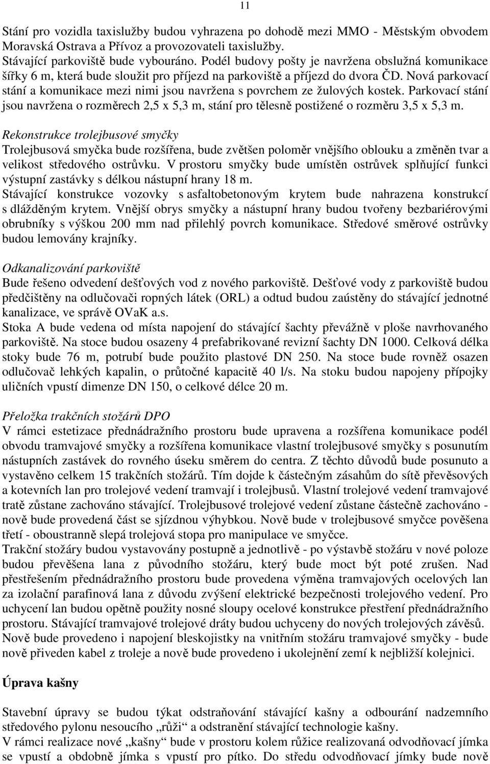 Nová parkovací stání a komunikace mezi nimi jsou navržena s povrchem ze žulových kostek. Parkovací stání jsou navržena o rozměrech 2,5 x 5,3 m, stání pro tělesně postižené o rozměru 3,5 x 5,3 m.