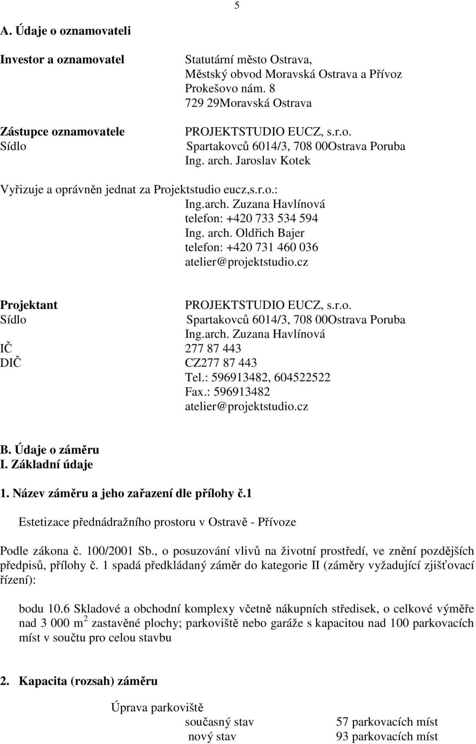 arch. Oldřich Bajer telefon: +420 731 460 036 atelier@projektstudio.cz Projektant Sídlo PROJEKTSTUDIO EUCZ, s.r.o. Spartakovců 6014/3, 708 00Ostrava Poruba Ing.arch. Zuzana Havlínová IČ 277 87 443 DIČ CZ277 87 443 Tel.