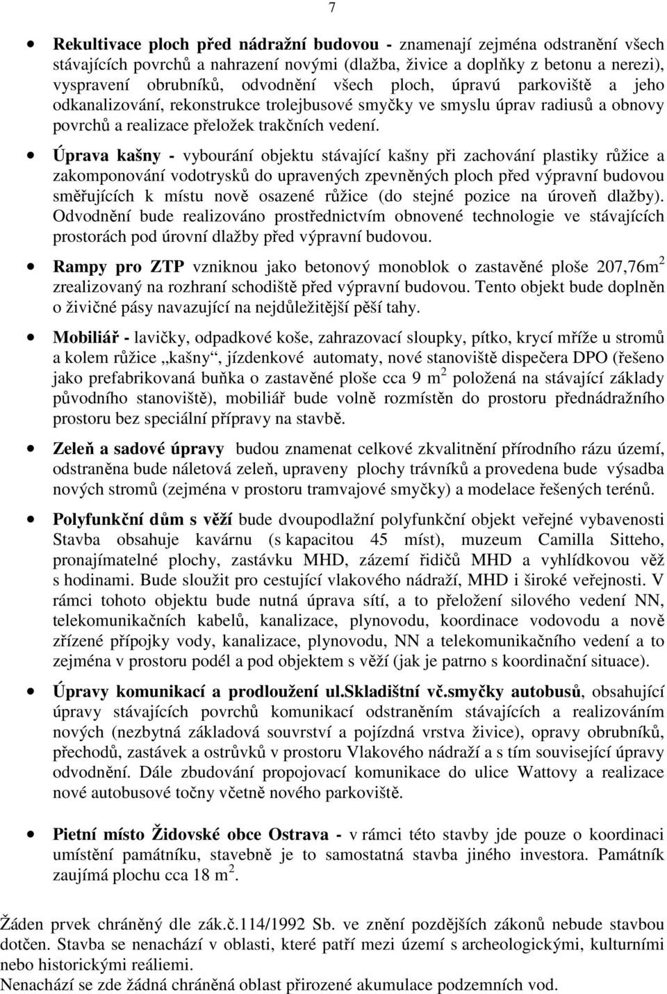 Úprava kašny - vybourání objektu stávající kašny při zachování plastiky růžice a zakomponování vodotrysků do upravených zpevněných ploch před výpravní budovou směřujících k místu nově osazené růžice