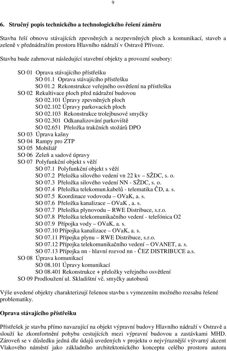 1 Oprava stávajícího přístřešku SO 01.2 Rekonstrukce veřejného osvětlení na přístřešku SO 02 Rekultivace ploch před nádražní budovou SO 02.101 Úpravy zpevněných ploch SO 02.