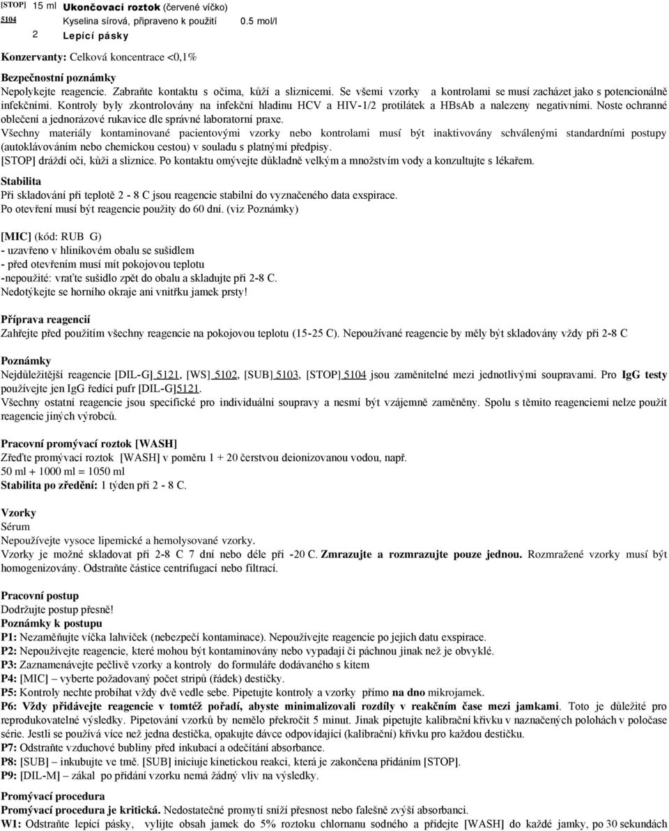 Kontroly byly zkontrolovány na infekční hladinu HCV a HIV-1/ protilátek a HBsAb a nalezeny negativními. Noste ochranné oblečení a jednorázové rukavice dle správné laboratorní praxe.