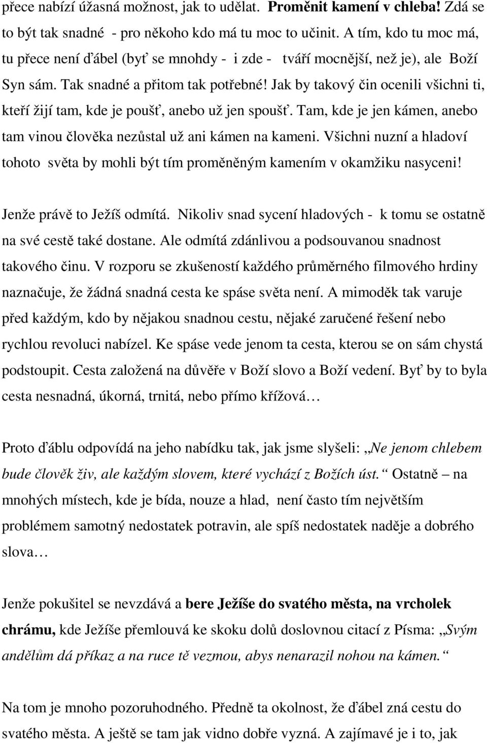 Jak by takový čin ocenili všichni ti, kteří žijí tam, kde je poušť, anebo už jen spoušť. Tam, kde je jen kámen, anebo tam vinou člověka nezůstal už ani kámen na kameni.