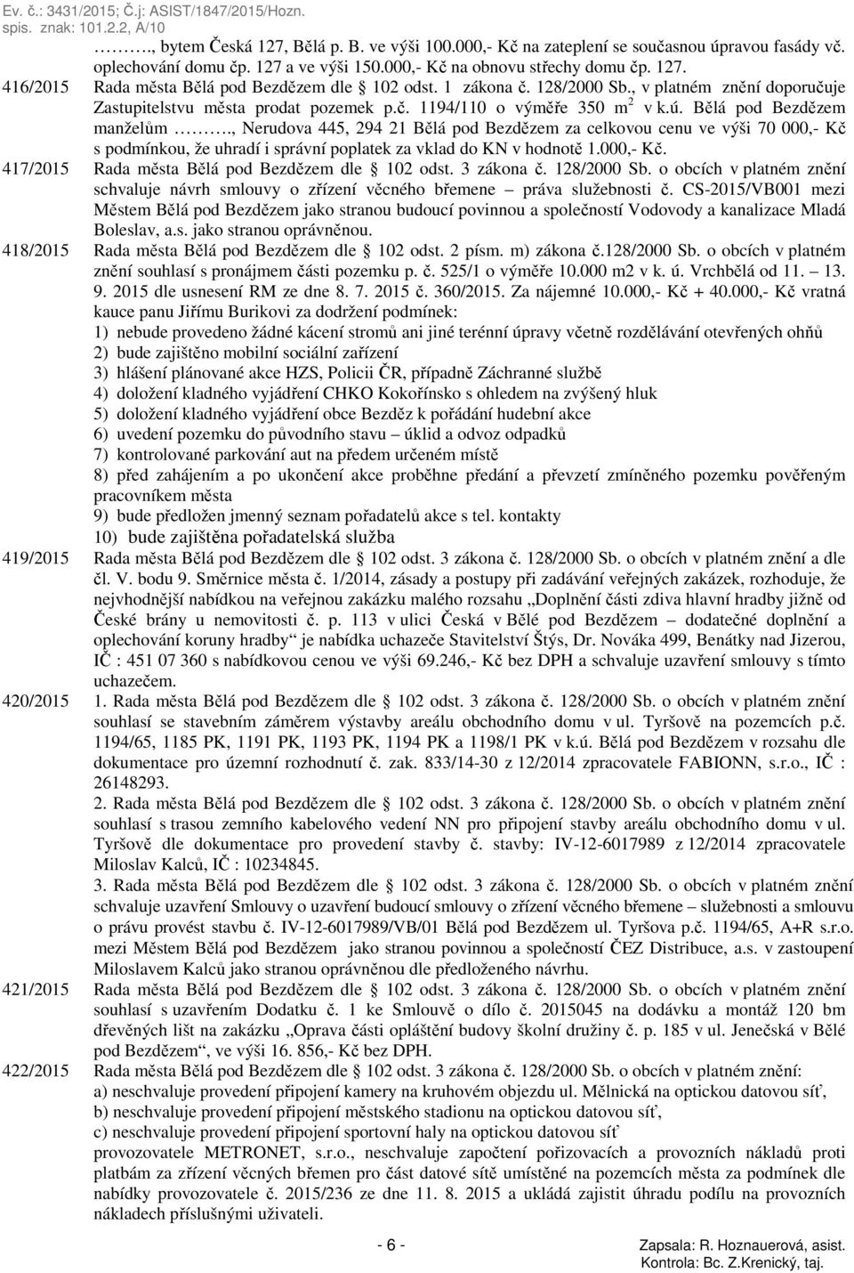, Nerudova 445, 294 21 Bělá pod Bezdězem za celkovou cenu ve výši 70 000,- Kč s podmínkou, že uhradí i správní poplatek za vklad do KN v hodnotě 1.000,- Kč. 417/2015 Rada města Bělá pod Bezdězem dle 102 odst.