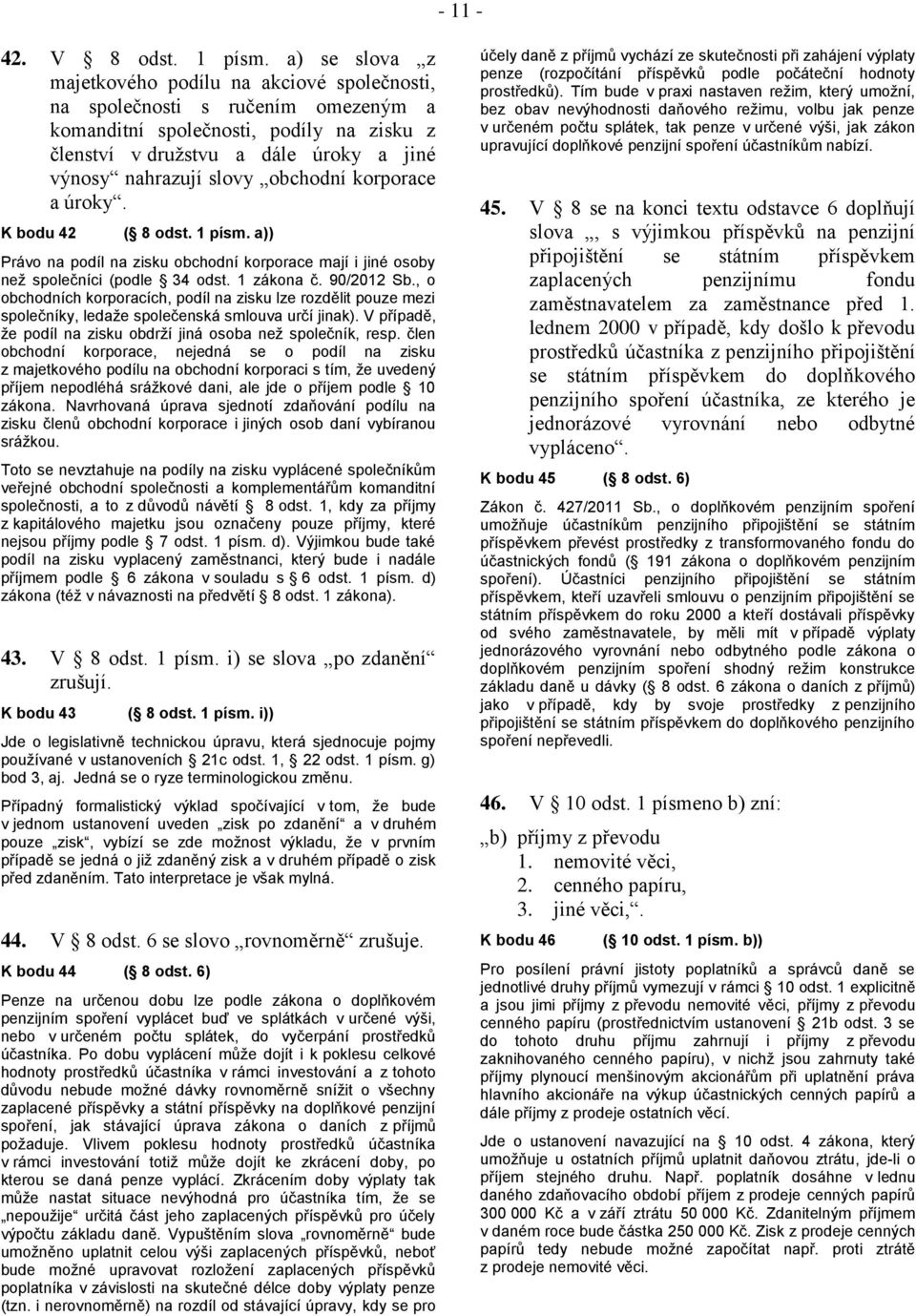 obchodní korporace a úroky. K bodu 42 ( 8 odst. 1 písm. a)) Právo na podíl na zisku obchodní korporace mají i jiné osoby než společníci (podle 34 odst. 1 zákona č. 90/2012 Sb.