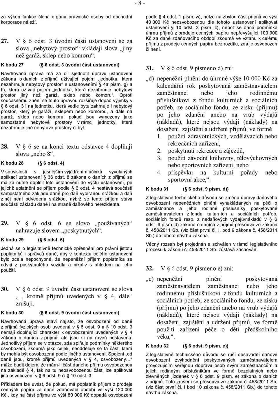 3 úvodní část ustanovení) Navrhovaná úprava má za cíl sjednotit úpravu ustanovení zákona o daních z příjmů užívající pojem jednotka, která nezahrnuje nebytový prostor s ustanoveními 4a písm.