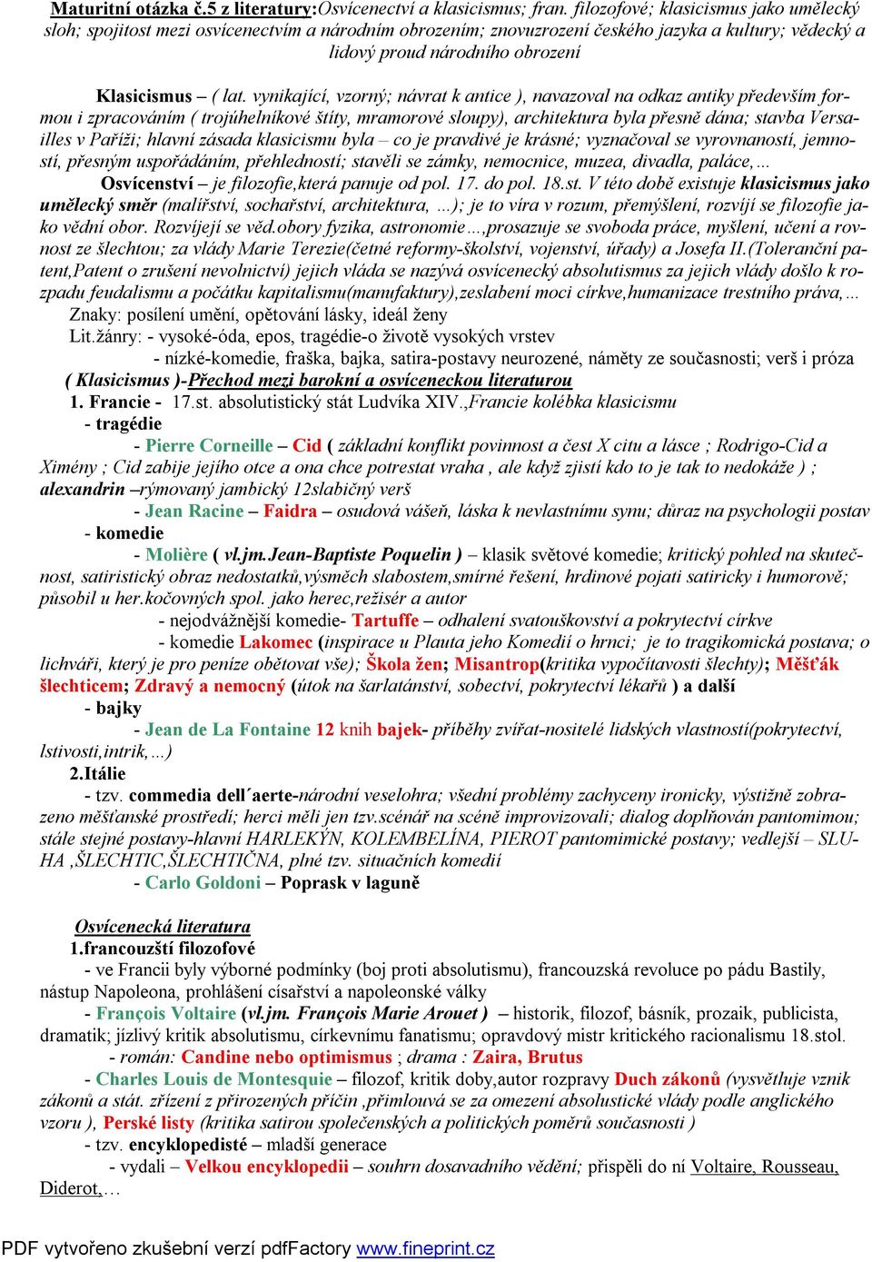 hlavní zásada klasicismu byla co je pravdivé je krásné; vyznačoval se vyrovnaností, jemností, přesným uspořádáním, přehledností; stavěli se zámky, nemocnice, muzea, divadla, paláce, Osvícenství je