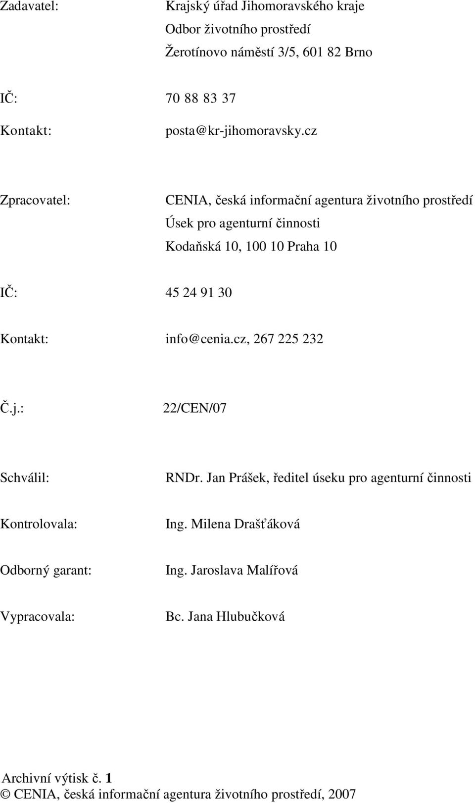 cz Zpracovatel: CENIA, česká informační agentura životního prostředí Úsek pro agenturní činnosti Kodaňská 10, 100 10 Praha 10 IČ: 45 24 91 30 Kontakt: