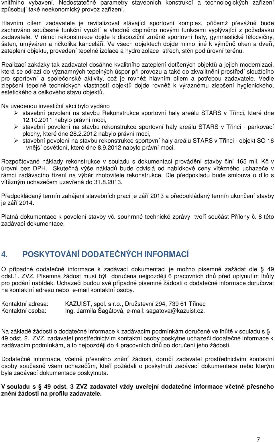 V rámci rekonstrukce dojde k dispoziční změně sportovní haly, gymnastické tělocvičny, šaten, umýváren a několika kanceláří.