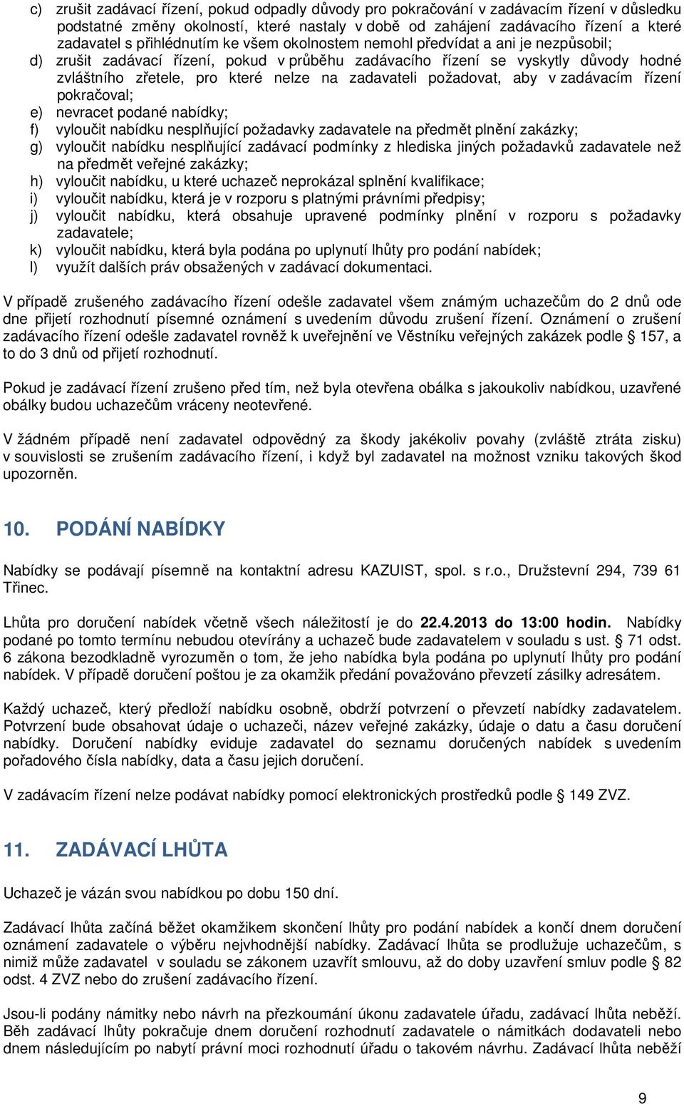 zadavateli požadovat, aby v zadávacím řízení pokračoval; e) nevracet podané nabídky; f) vyloučit nabídku nesplňující požadavky zadavatele na předmět plnění zakázky; g) vyloučit nabídku nesplňující