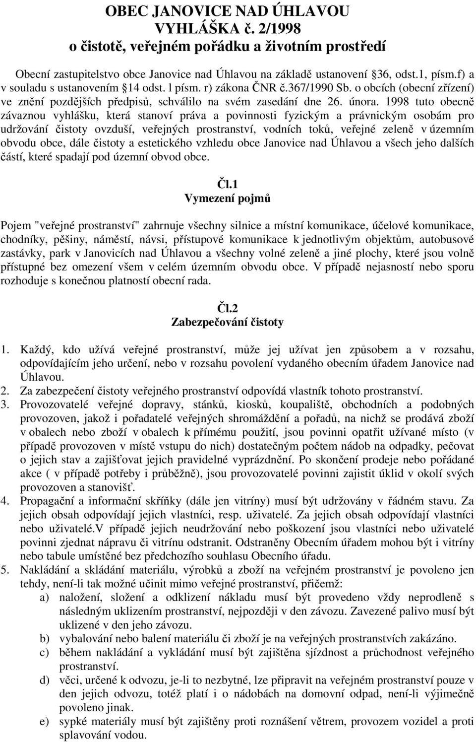 1998 tuto obecně závaznou vyhlášku, která stanoví práva a povinnosti fyzickým a právnickým osobám pro udržování čistoty ovzduší, veřejných prostranství, vodních toků, veřejné zeleně v územním obvodu