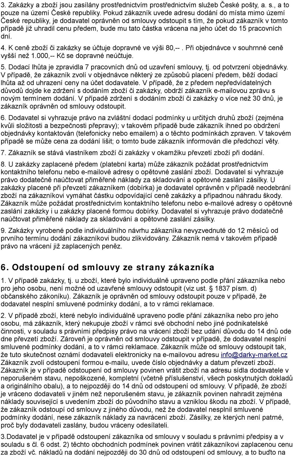 částka vrácena na jeho účet do 15 pracovních dní. 4. K ceně zboží či zakázky se účtuje dopravné ve výši 80,--. Při objednávce v souhrnné ceně vyšší než 1.000,-- Kč se dopravné neúčtuje. 5.