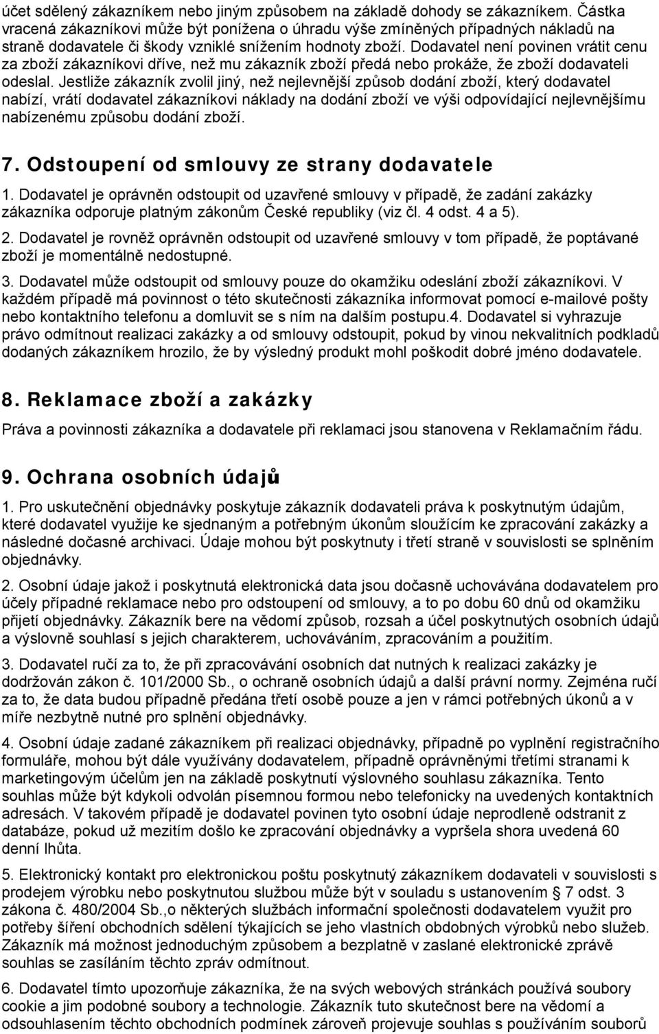 Dodavatel není povinen vrátit cenu za zboží zákazníkovi dříve, než mu zákazník zboží předá nebo prokáže, že zboží dodavateli odeslal.