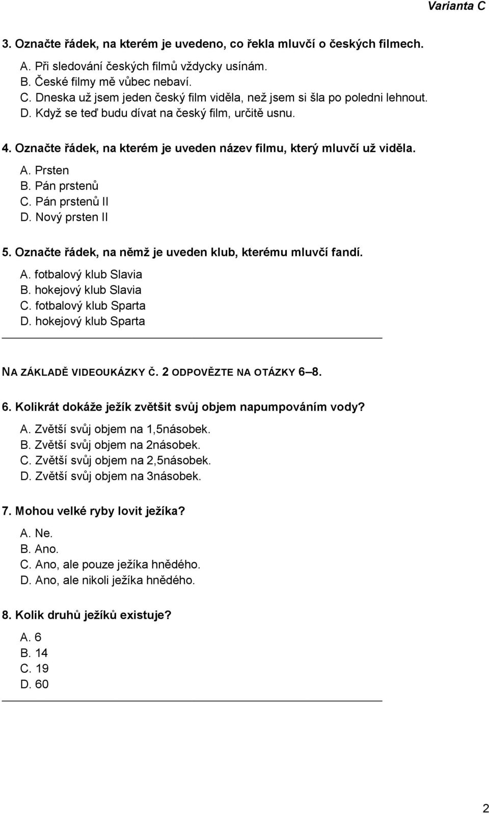 Označte řádek, na kterém je uveden název filmu, který mluvčí už viděla. A. Prsten B. Pán prstenů C. Pán prstenů II D. Nový prsten II 5. Označte řádek, na němž je uveden klub, kterému mluvčí fandí. A. fotbalový klub Slavia B.