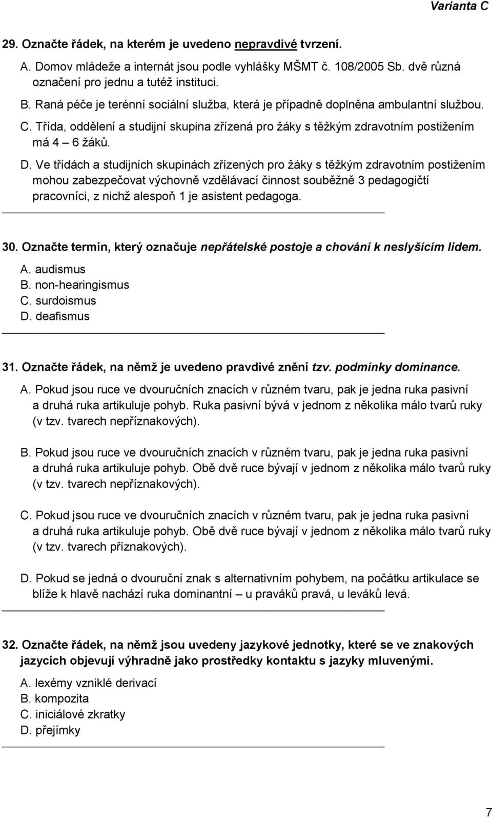 Ve třídách a studijních skupinách zřízených pro žáky s těžkým zdravotním postižením mohou zabezpečovat výchovně vzdělávací činnost souběžně 3 pedagogičtí pracovníci, z nichž alespoň 1 je asistent