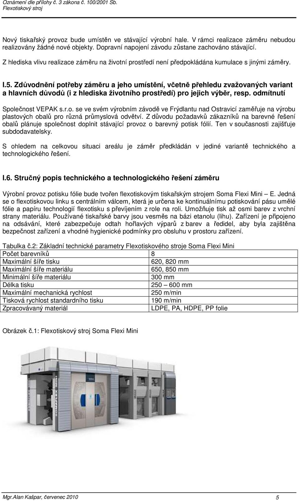 Zdůvodnění potřeby záměru a jeho umístění, včetně přehledu zvažovaných variant a hlavních důvodů (i z hlediska životního prostředí) pro jejich výběr, resp. odmítnutí Společnost VEPAK s.r.o. se ve svém výrobním závodě ve Frýdlantu nad Ostravicí zaměřuje na výrobu plastových obalů pro různá průmyslová odvětví.