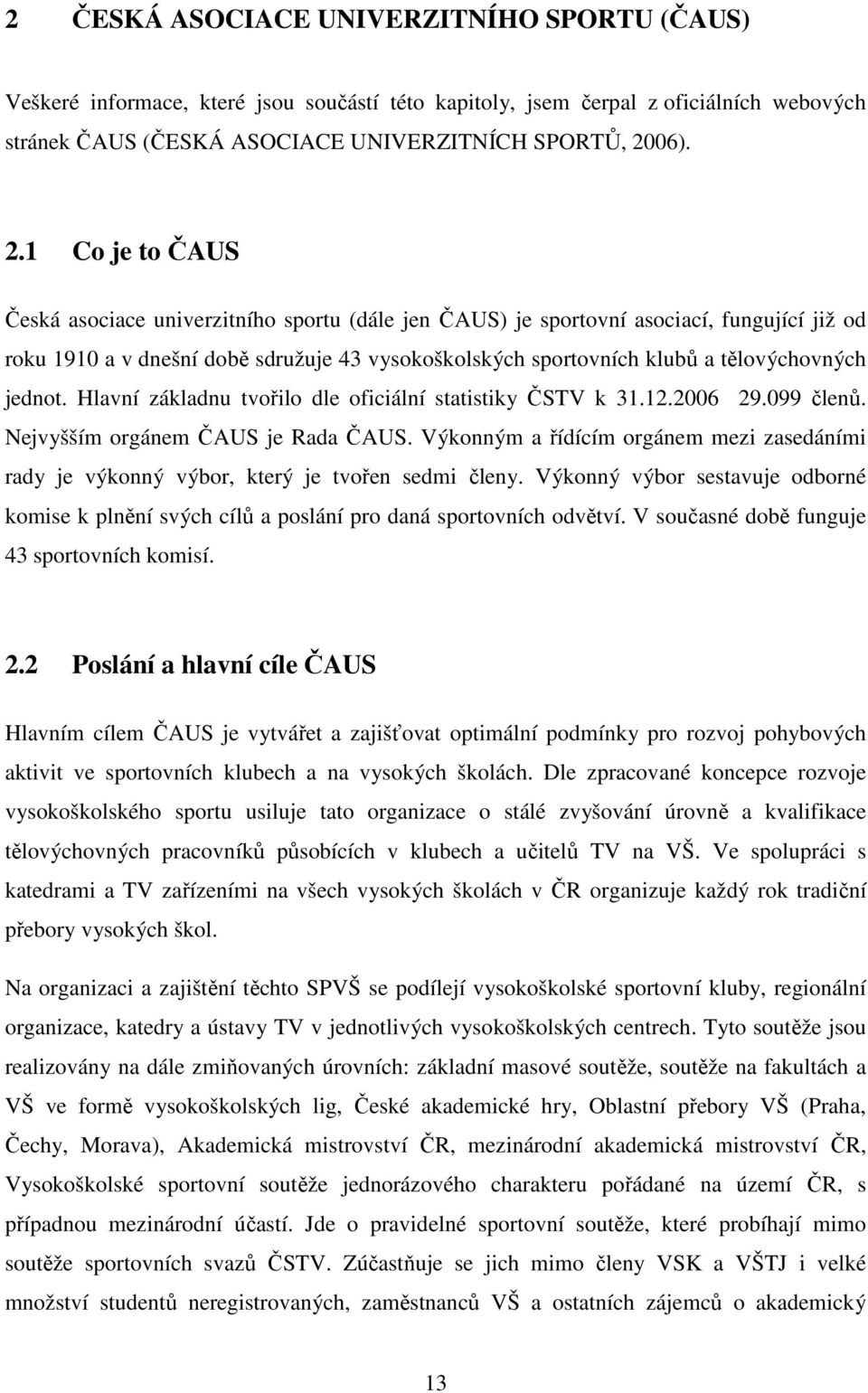 1 Co je to ČAUS Česká asociace univerzitního sportu (dále jen ČAUS) je sportovní asociací, fungující již od roku 1910 a v dnešní době sdružuje 43 vysokoškolských sportovních klubů a tělovýchovných