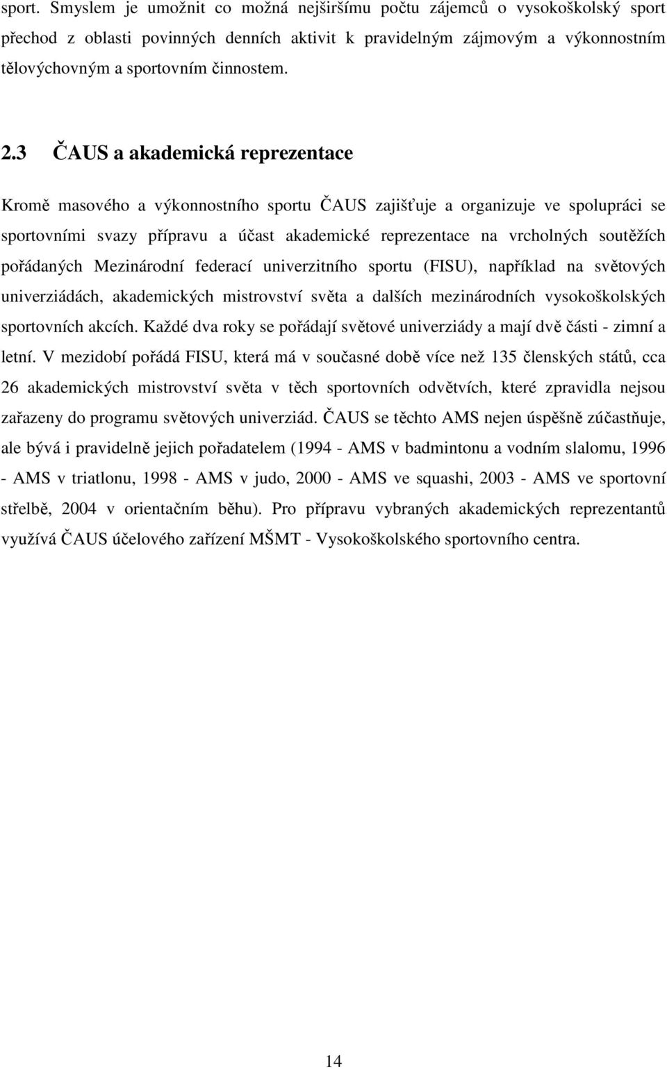 3 ČAUS a akademická reprezentace Kromě masového a výkonnostního sportu ČAUS zajišťuje a organizuje ve spolupráci se sportovními svazy přípravu a účast akademické reprezentace na vrcholných soutěžích