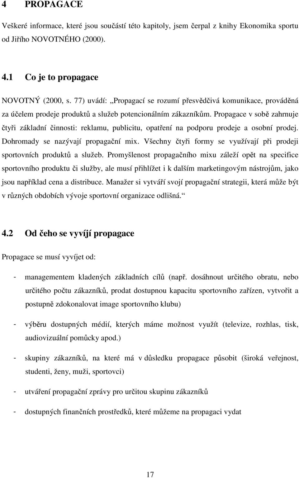 Propagace v sobě zahrnuje čtyři základní činnosti: reklamu, publicitu, opatření na podporu prodeje a osobní prodej. Dohromady se nazývají propagační mix.