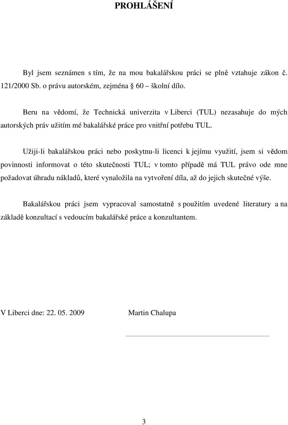 Užiji-li bakalářskou práci nebo poskytnu-li licenci k jejímu využití, jsem si vědom povinnosti informovat o této skutečnosti TUL; v tomto případě má TUL právo ode mne požadovat úhradu