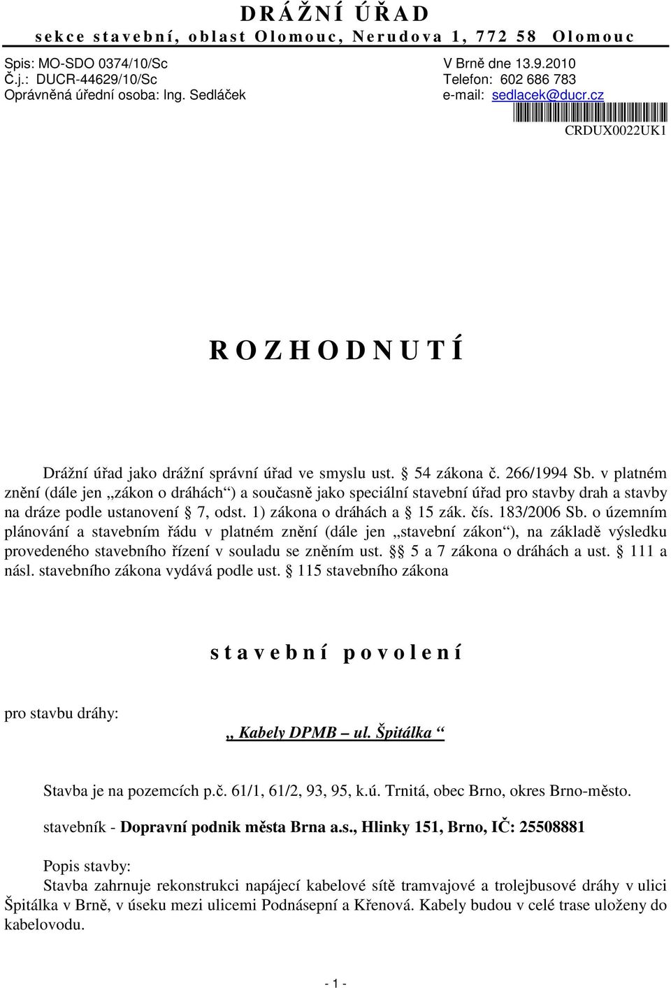 cz *crdux0022uk1* CRDUX0022UK1 R O Z H O D N U T Í Drážní úřad jako drážní správní úřad ve smyslu ust. 54 zákona č. 266/1994 Sb.