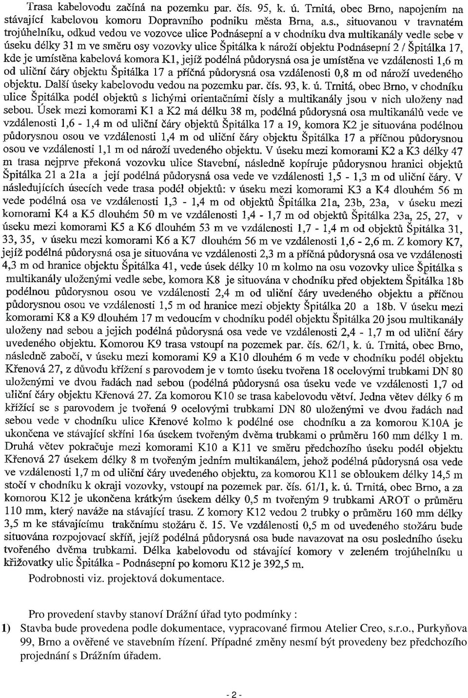 provedena podle dokumentace, vypracované firmou Atelier Creo, s.r.o., Purkyňova 99, Brno a ověřené ve stavebním řízení.