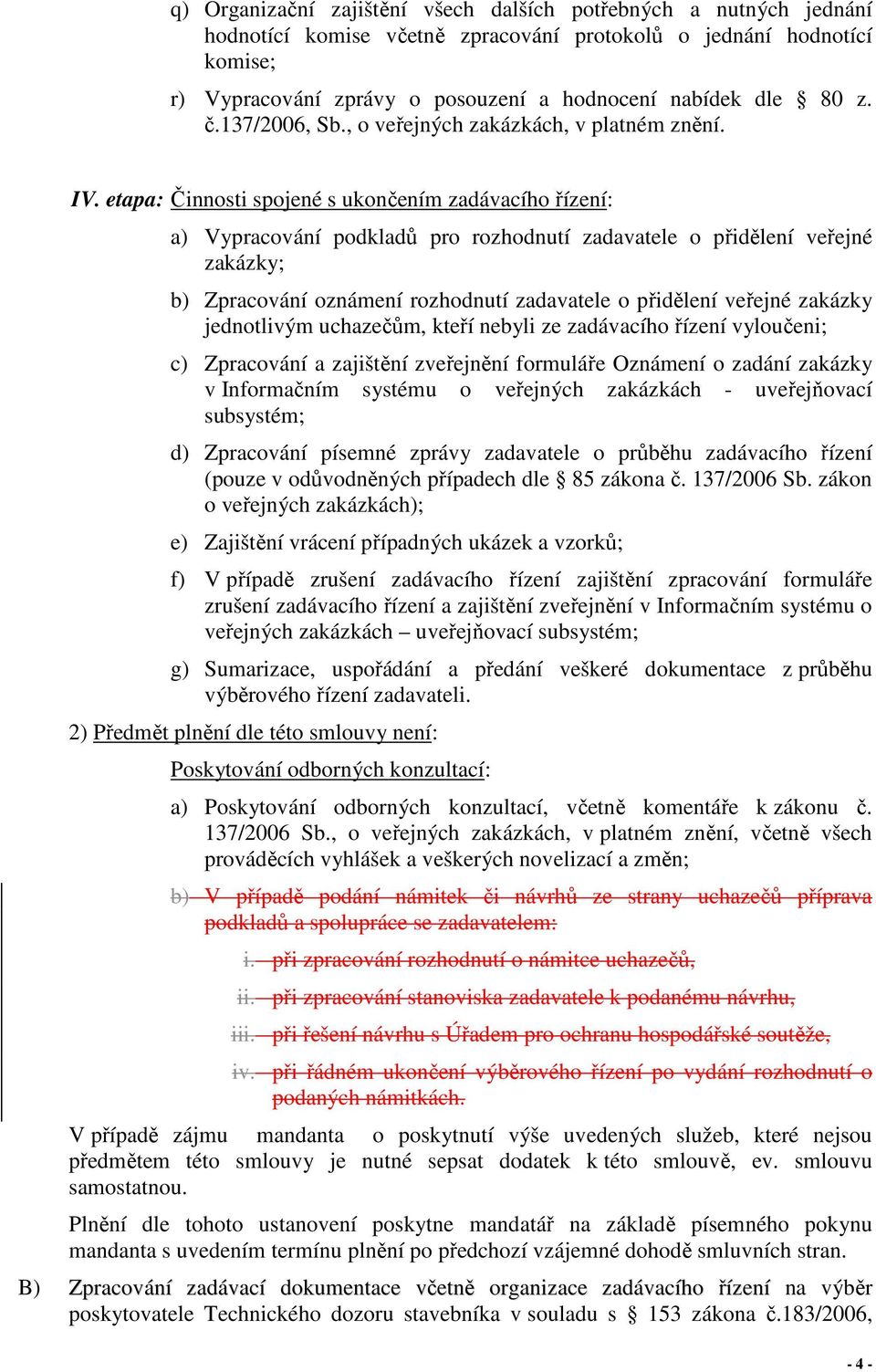 etapa: Činnosti spojené s ukončením zadávacího řízení: a) Vypracování podkladů pro rozhodnutí zadavatele o přidělení veřejné zakázky; b) Zpracování oznámení rozhodnutí zadavatele o přidělení veřejné