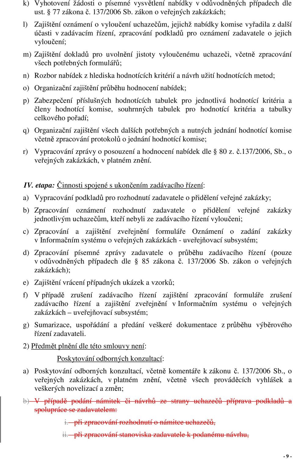 vyloučení; m) Zajištění dokladů pro uvolnění jistoty vyloučenému uchazeči, včetně zpracování všech potřebných formulářů; n) Rozbor nabídek z hlediska hodnotících kritérií a návrh užití hodnotících