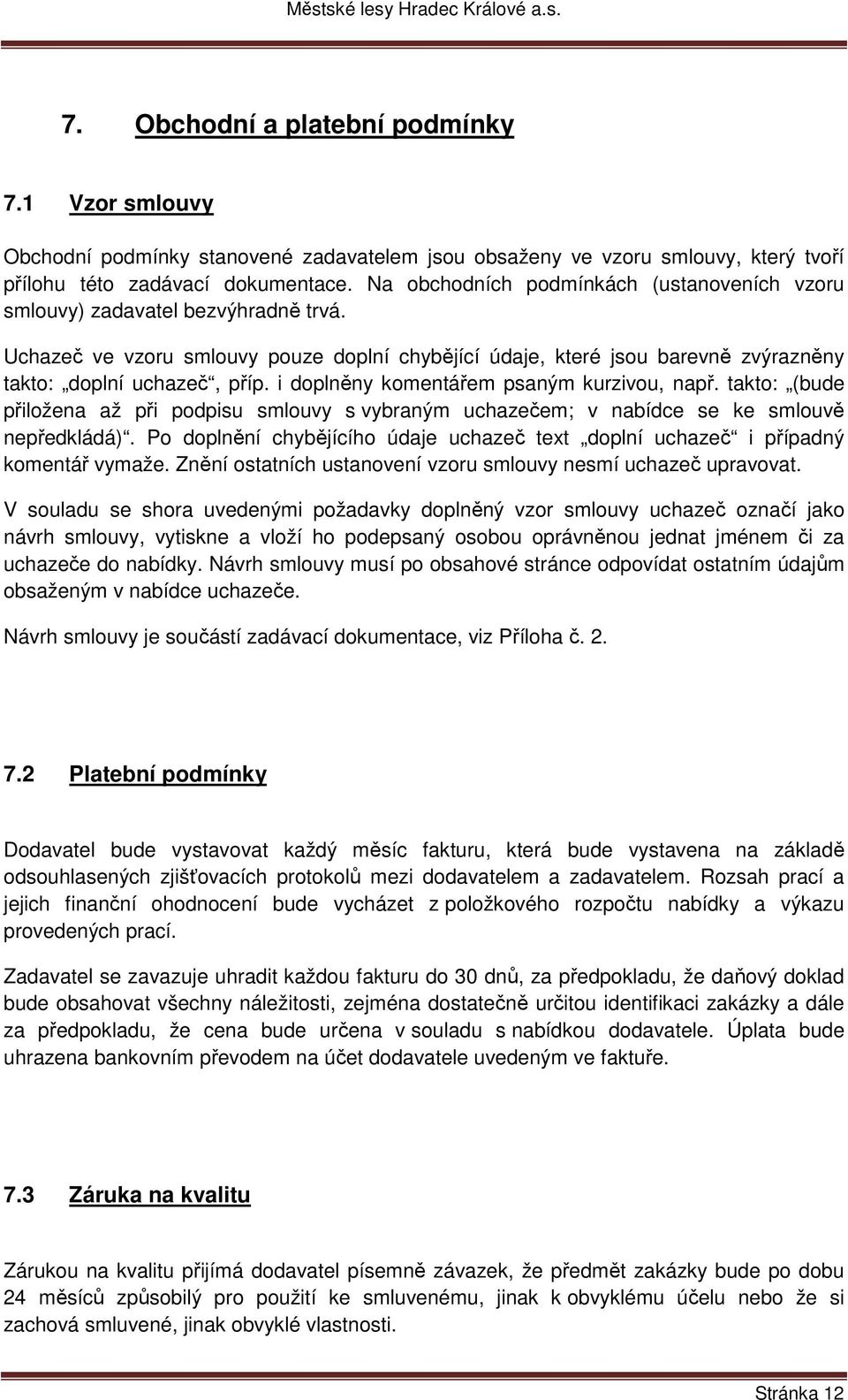 i doplněny komentářem psaným kurzivou, např. takto: (bude přiložena až při podpisu smlouvy s vybraným uchazečem; v nabídce se ke smlouvě nepředkládá).