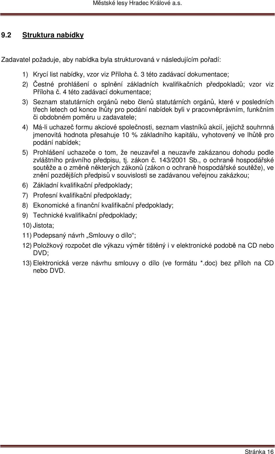 4 této zadávací dokumentace; 3) Seznam statutárních orgánů nebo členů statutárních orgánů, které v posledních třech letech od konce lhůty pro podání nabídek byli v pracovněprávním, funkčním či