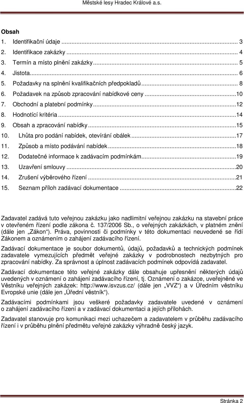 ..17 11. Způsob a místo podávání nabídek...18 12. Dodatečné informace k zadávacím podmínkám...19 13. Uzavření smlouvy...20 14. Zrušení výběrového řízení...21 15. Seznam příloh zadávací dokumentace.