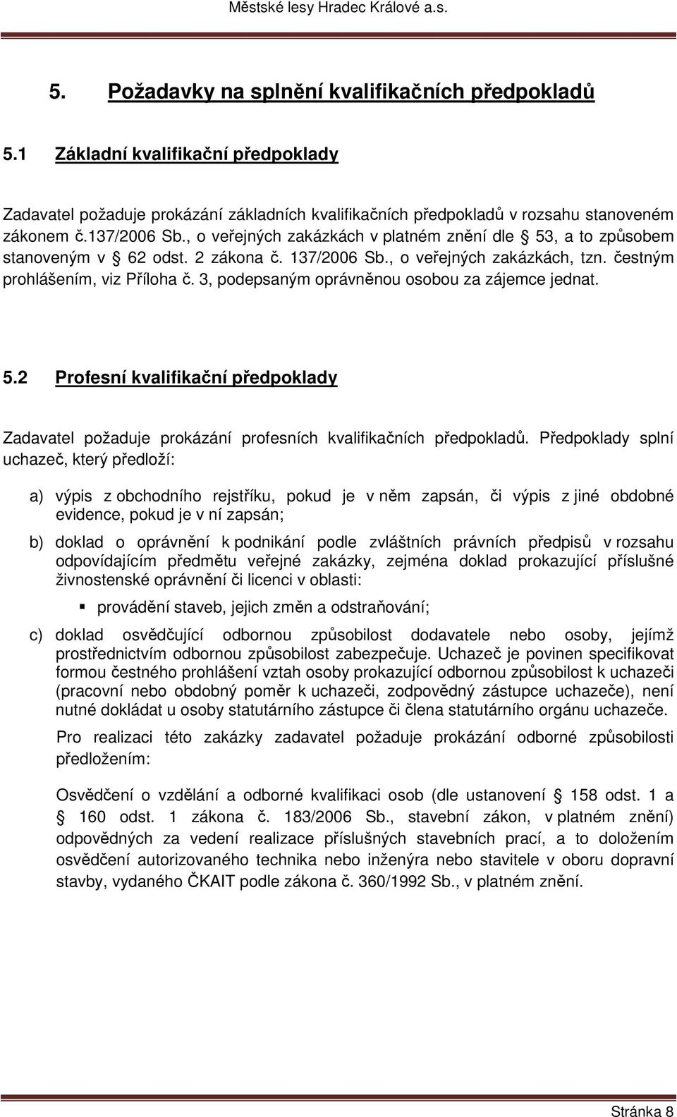 3, podepsaným oprávněnou osobou za zájemce jednat. 5.2 Profesní kvalifikační předpoklady Zadavatel požaduje prokázání profesních kvalifikačních předpokladů.