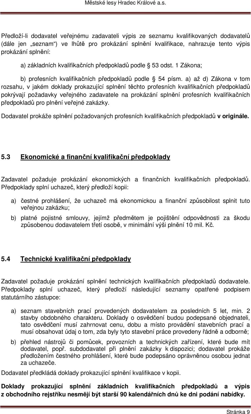 a) až d) Zákona v tom rozsahu, v jakém doklady prokazující splnění těchto profesních kvalifikačních předpokladů pokrývají požadavky veřejného zadavatele na prokázání splnění profesních kvalifikačních