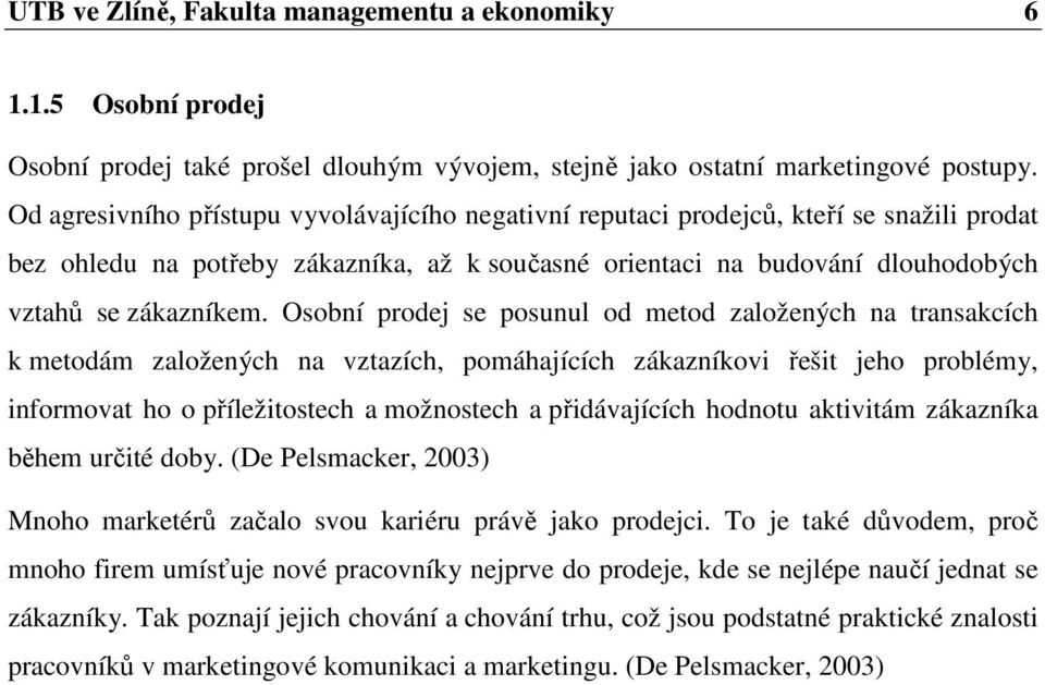 Osobní prodej se posunul od metod založených na transakcích k metodám založených na vztazích, pomáhajících zákazníkovi řešit jeho problémy, informovat ho o příležitostech a možnostech a přidávajících